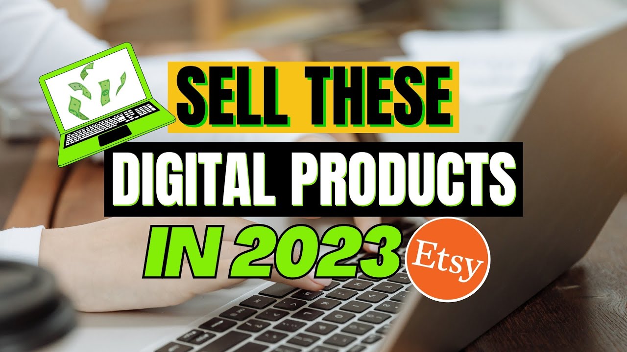 Digital Products to Sell on Etsy to Make Money in 2023